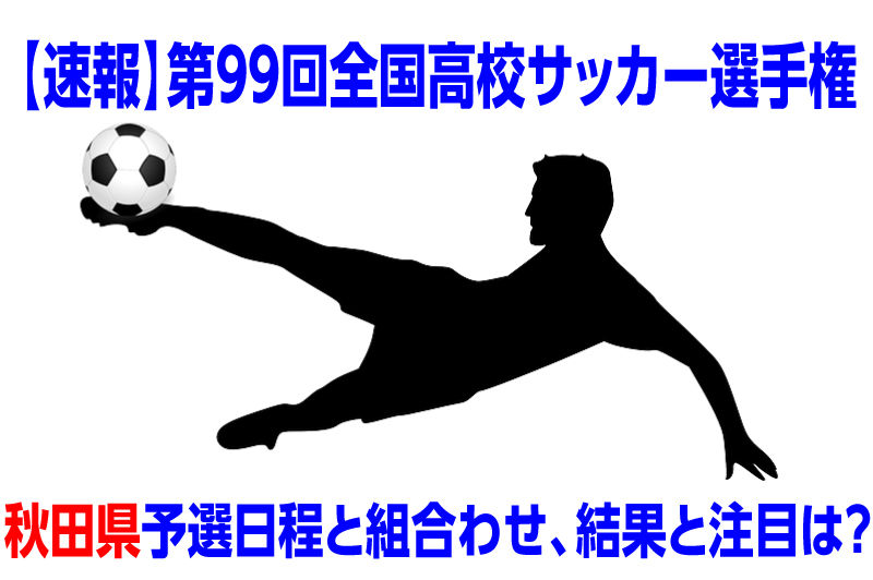 速報 高校サッカー選手権大会年度秋田県予選日程と組み合わせ 結果と注目選手は