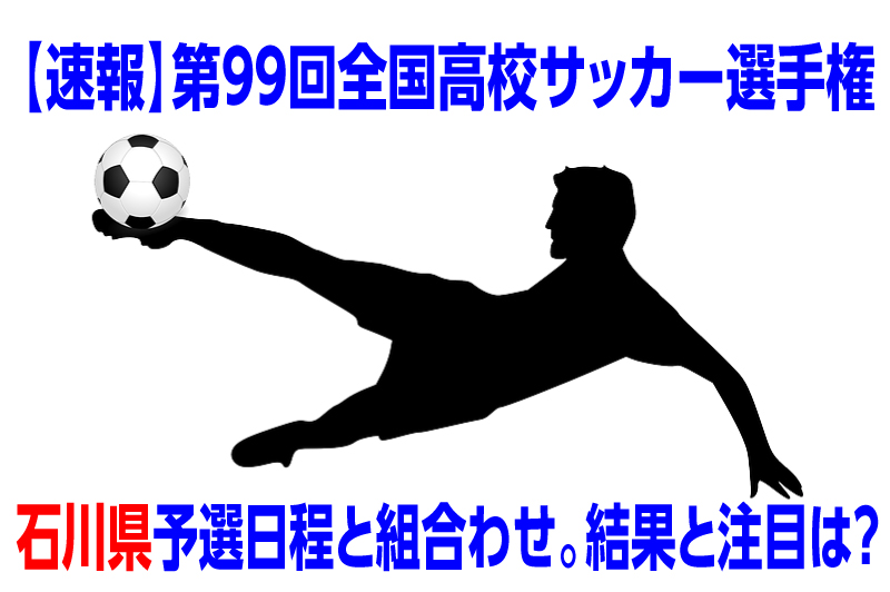 速報 高校サッカー選手権年度石川県予選日程と組合わせ 結果と注目選手は